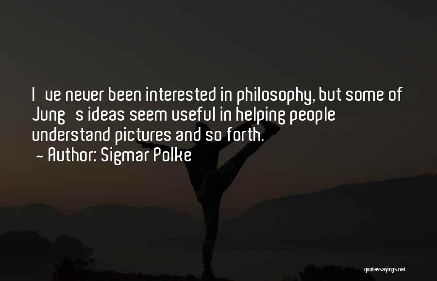 Sigmar Polke Quotes: I've Never Been Interested In Philosophy, But Some Of Jung's Ideas Seem Useful In Helping People Understand Pictures And So