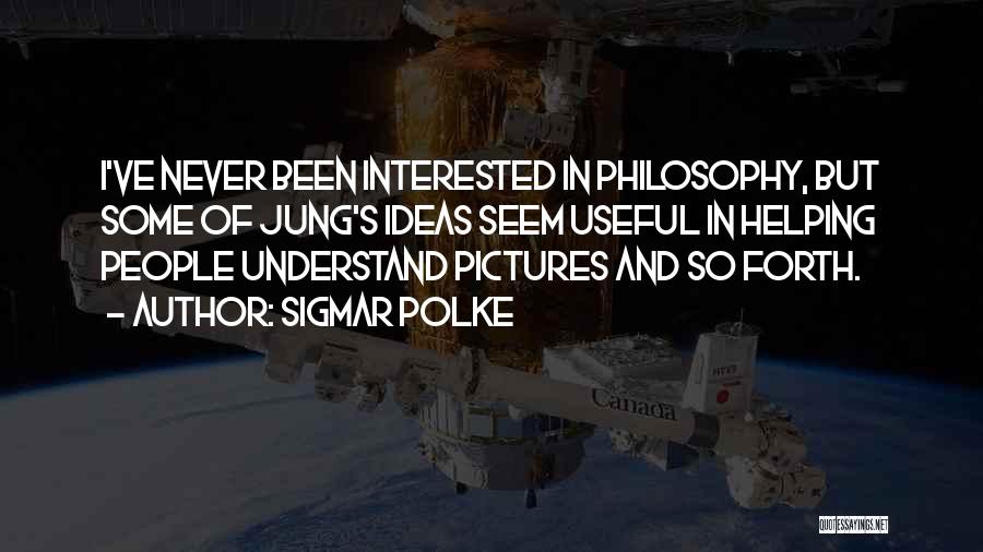 Sigmar Polke Quotes: I've Never Been Interested In Philosophy, But Some Of Jung's Ideas Seem Useful In Helping People Understand Pictures And So