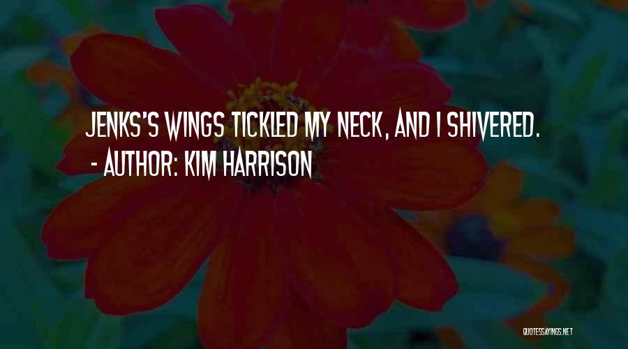 Kim Harrison Quotes: Jenks's Wings Tickled My Neck, And I Shivered.