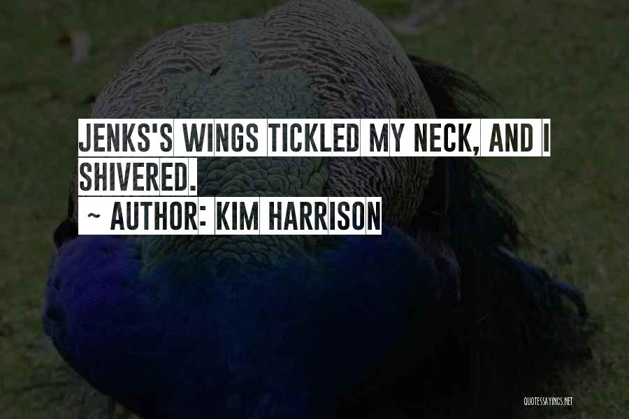 Kim Harrison Quotes: Jenks's Wings Tickled My Neck, And I Shivered.