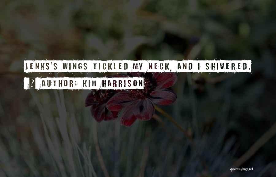 Kim Harrison Quotes: Jenks's Wings Tickled My Neck, And I Shivered.