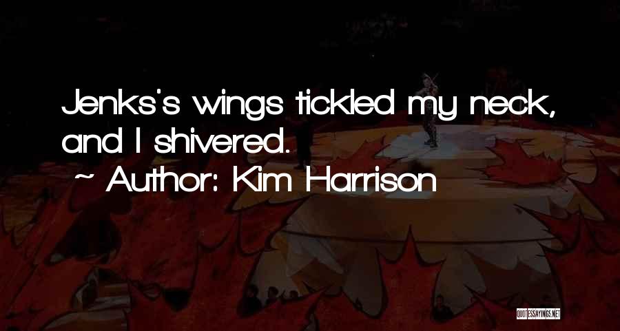 Kim Harrison Quotes: Jenks's Wings Tickled My Neck, And I Shivered.