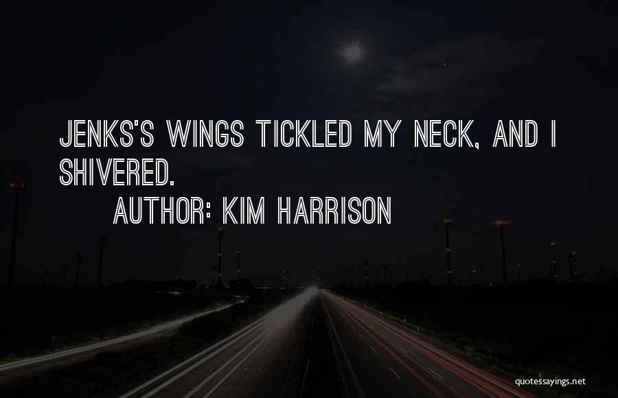 Kim Harrison Quotes: Jenks's Wings Tickled My Neck, And I Shivered.