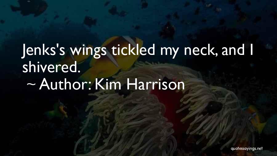 Kim Harrison Quotes: Jenks's Wings Tickled My Neck, And I Shivered.