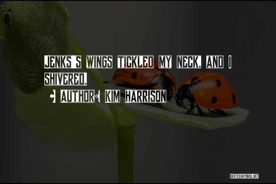 Kim Harrison Quotes: Jenks's Wings Tickled My Neck, And I Shivered.