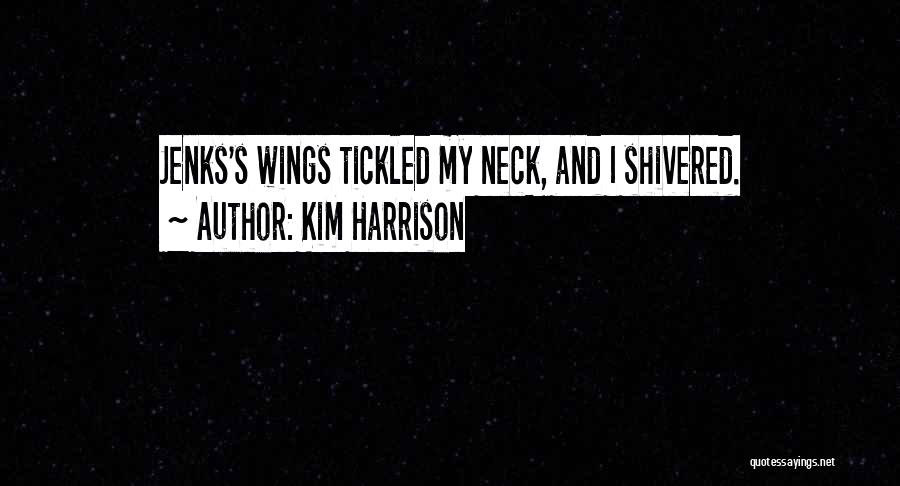 Kim Harrison Quotes: Jenks's Wings Tickled My Neck, And I Shivered.