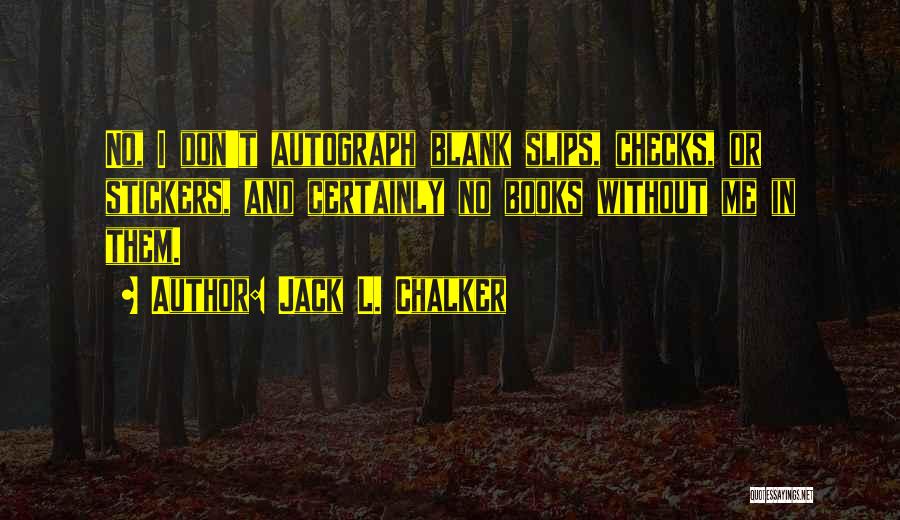 Jack L. Chalker Quotes: No, I Don't Autograph Blank Slips, Checks, Or Stickers, And Certainly No Books Without Me In Them.