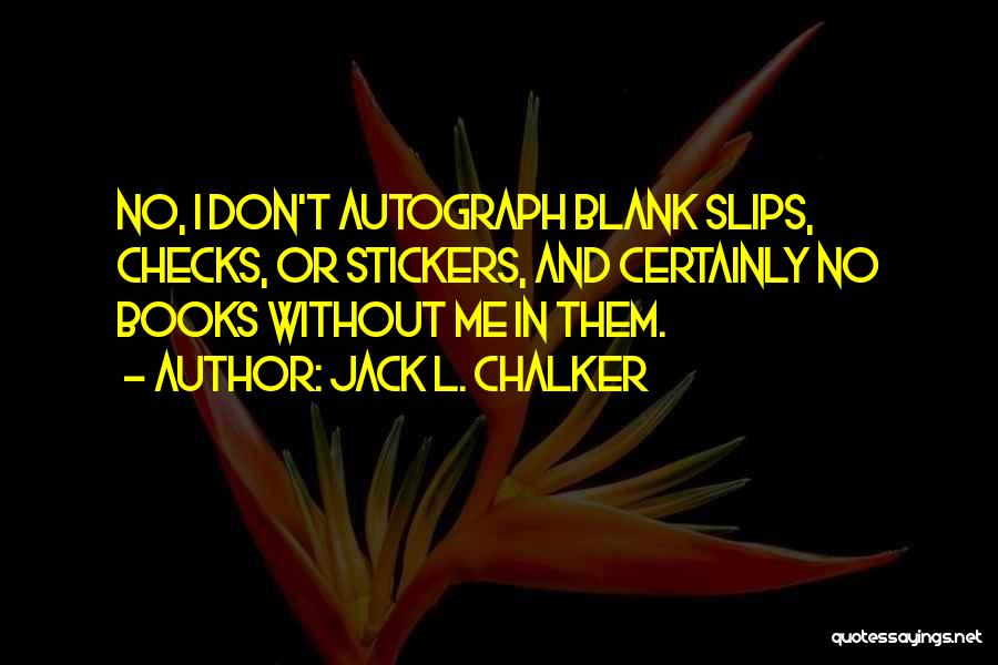 Jack L. Chalker Quotes: No, I Don't Autograph Blank Slips, Checks, Or Stickers, And Certainly No Books Without Me In Them.