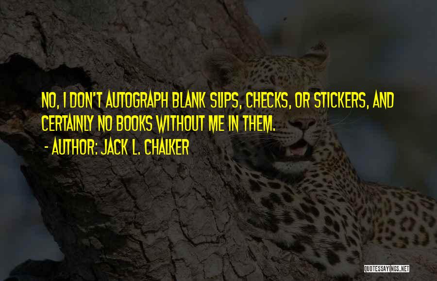 Jack L. Chalker Quotes: No, I Don't Autograph Blank Slips, Checks, Or Stickers, And Certainly No Books Without Me In Them.
