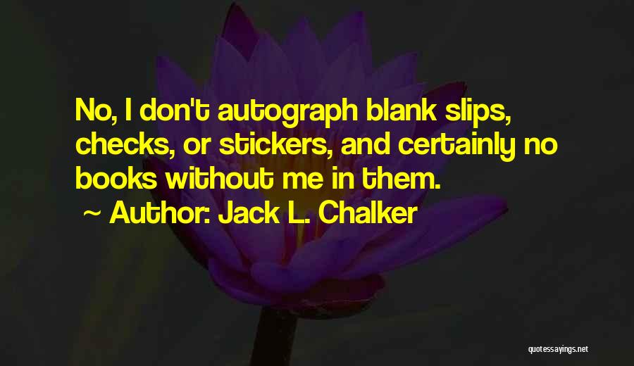 Jack L. Chalker Quotes: No, I Don't Autograph Blank Slips, Checks, Or Stickers, And Certainly No Books Without Me In Them.