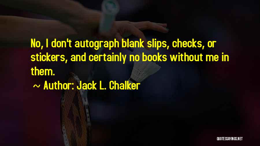 Jack L. Chalker Quotes: No, I Don't Autograph Blank Slips, Checks, Or Stickers, And Certainly No Books Without Me In Them.