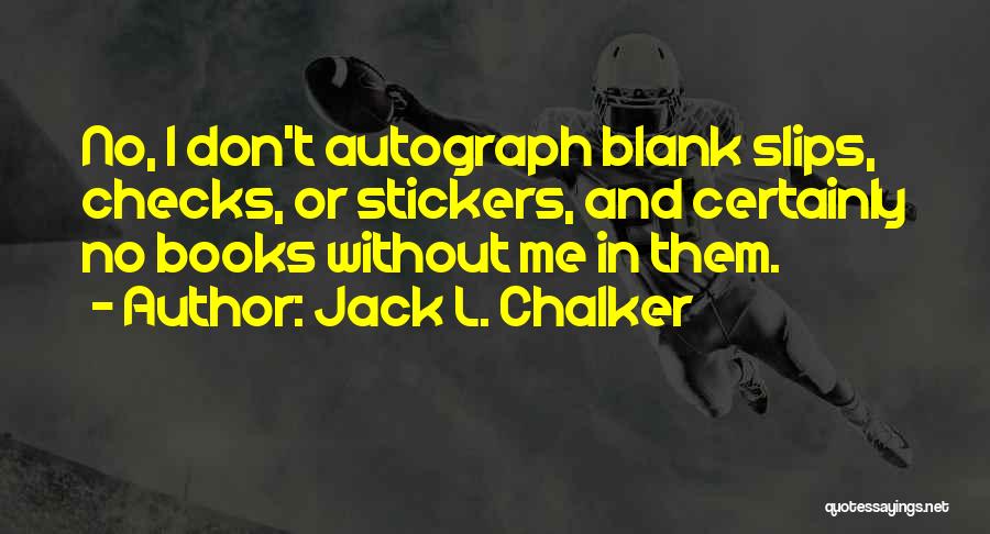 Jack L. Chalker Quotes: No, I Don't Autograph Blank Slips, Checks, Or Stickers, And Certainly No Books Without Me In Them.