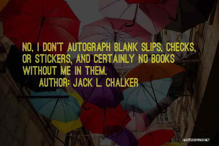 Jack L. Chalker Quotes: No, I Don't Autograph Blank Slips, Checks, Or Stickers, And Certainly No Books Without Me In Them.