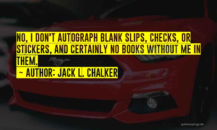Jack L. Chalker Quotes: No, I Don't Autograph Blank Slips, Checks, Or Stickers, And Certainly No Books Without Me In Them.