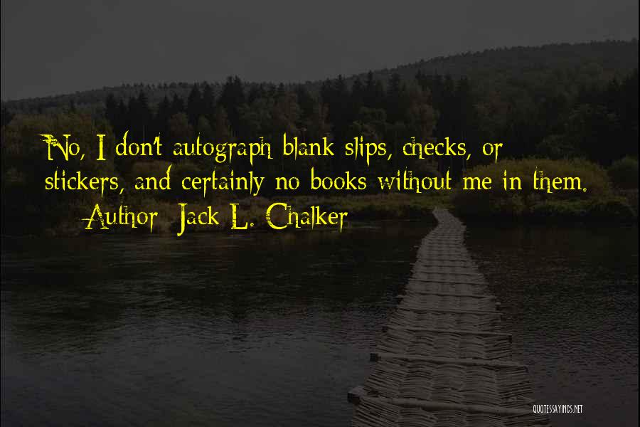 Jack L. Chalker Quotes: No, I Don't Autograph Blank Slips, Checks, Or Stickers, And Certainly No Books Without Me In Them.