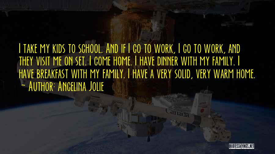 Angelina Jolie Quotes: I Take My Kids To School. And If I Go To Work, I Go To Work, And They Visit Me