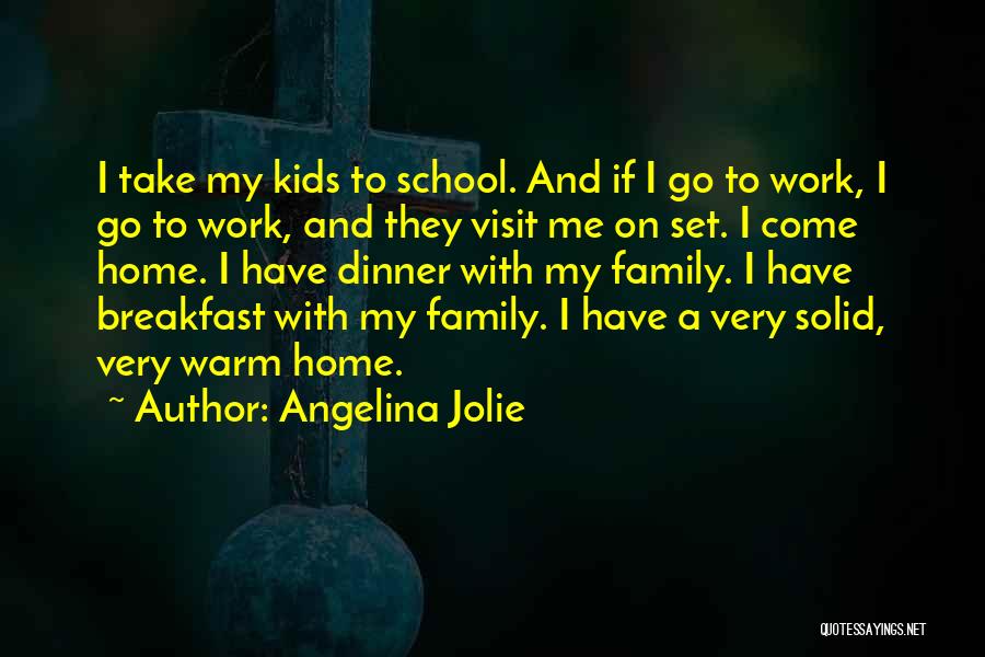 Angelina Jolie Quotes: I Take My Kids To School. And If I Go To Work, I Go To Work, And They Visit Me