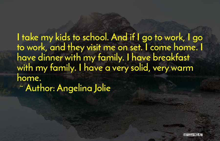 Angelina Jolie Quotes: I Take My Kids To School. And If I Go To Work, I Go To Work, And They Visit Me