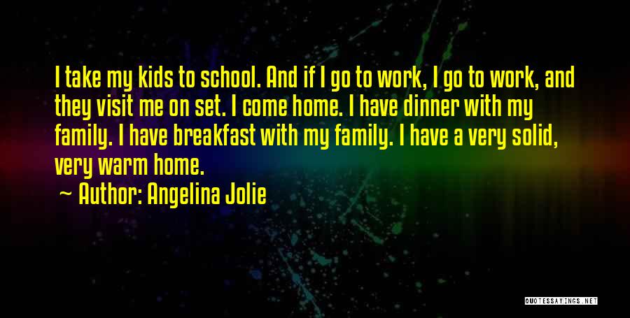 Angelina Jolie Quotes: I Take My Kids To School. And If I Go To Work, I Go To Work, And They Visit Me