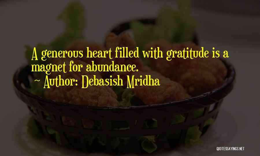 Debasish Mridha Quotes: A Generous Heart Filled With Gratitude Is A Magnet For Abundance.