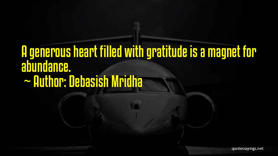 Debasish Mridha Quotes: A Generous Heart Filled With Gratitude Is A Magnet For Abundance.