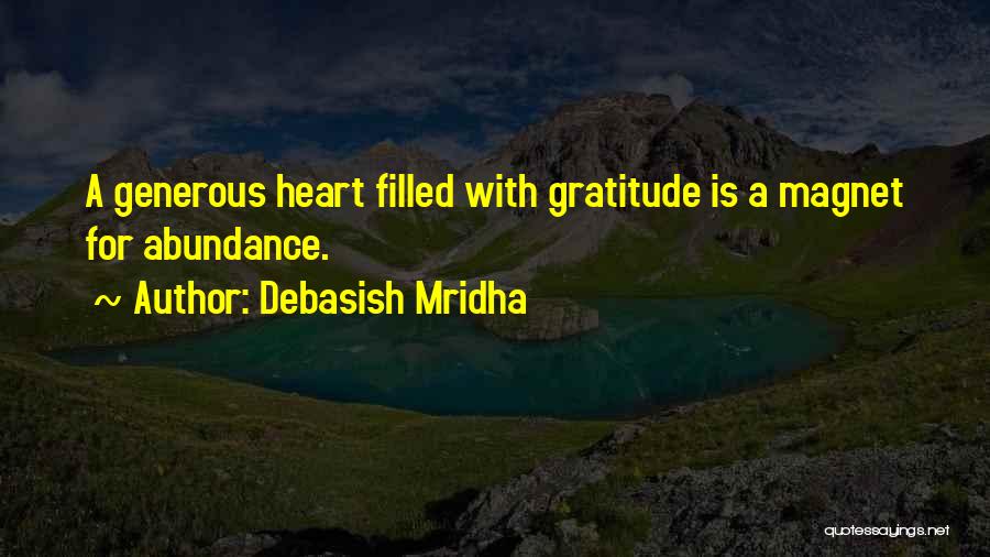 Debasish Mridha Quotes: A Generous Heart Filled With Gratitude Is A Magnet For Abundance.