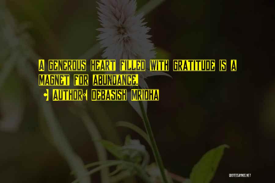 Debasish Mridha Quotes: A Generous Heart Filled With Gratitude Is A Magnet For Abundance.