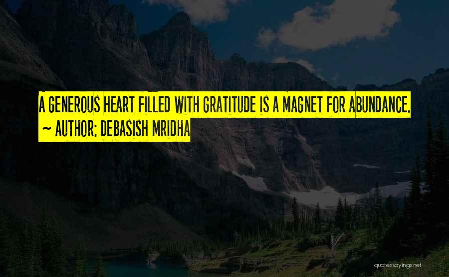 Debasish Mridha Quotes: A Generous Heart Filled With Gratitude Is A Magnet For Abundance.