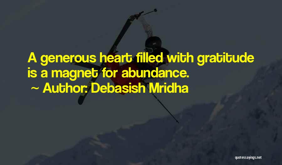 Debasish Mridha Quotes: A Generous Heart Filled With Gratitude Is A Magnet For Abundance.