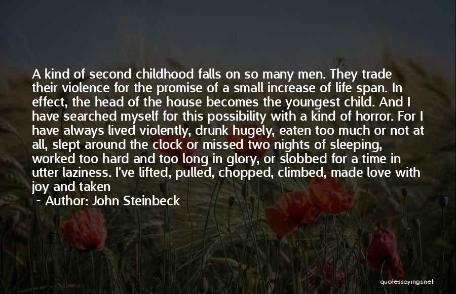 John Steinbeck Quotes: A Kind Of Second Childhood Falls On So Many Men. They Trade Their Violence For The Promise Of A Small