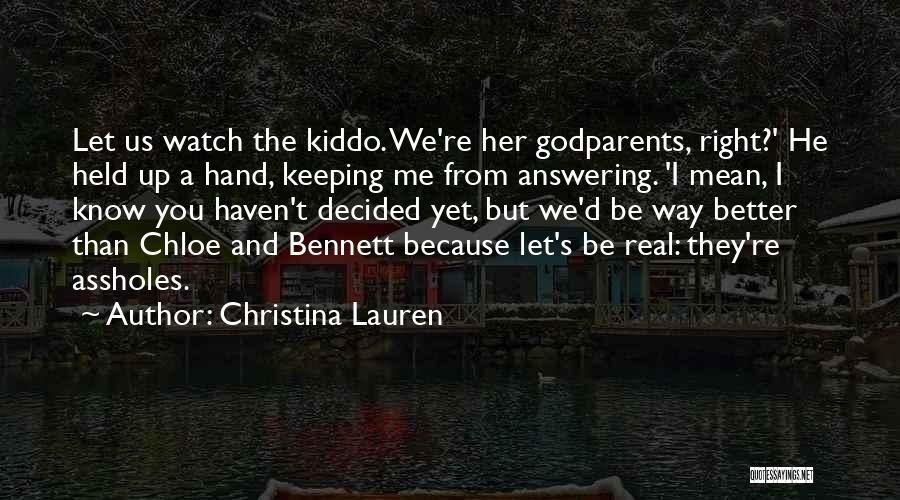 Christina Lauren Quotes: Let Us Watch The Kiddo. We're Her Godparents, Right?' He Held Up A Hand, Keeping Me From Answering. 'i Mean,