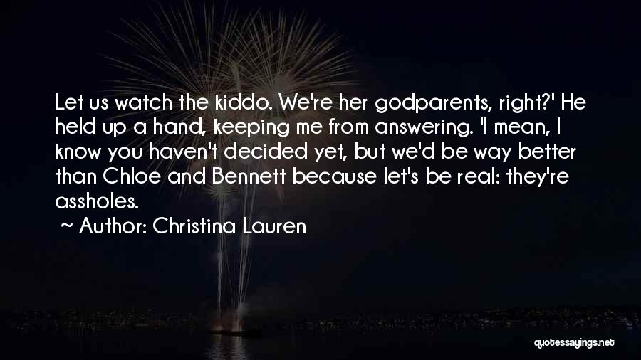 Christina Lauren Quotes: Let Us Watch The Kiddo. We're Her Godparents, Right?' He Held Up A Hand, Keeping Me From Answering. 'i Mean,