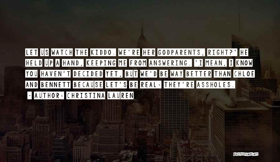 Christina Lauren Quotes: Let Us Watch The Kiddo. We're Her Godparents, Right?' He Held Up A Hand, Keeping Me From Answering. 'i Mean,