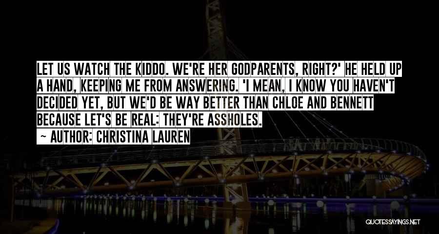 Christina Lauren Quotes: Let Us Watch The Kiddo. We're Her Godparents, Right?' He Held Up A Hand, Keeping Me From Answering. 'i Mean,