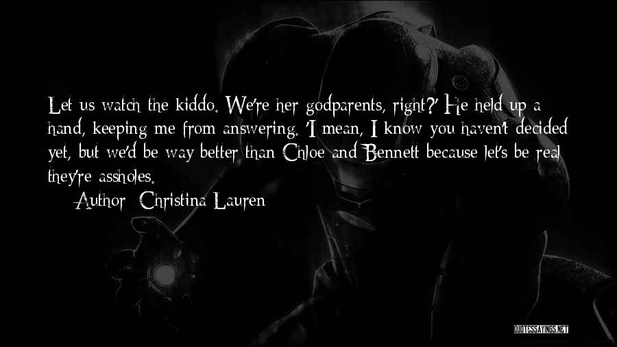 Christina Lauren Quotes: Let Us Watch The Kiddo. We're Her Godparents, Right?' He Held Up A Hand, Keeping Me From Answering. 'i Mean,