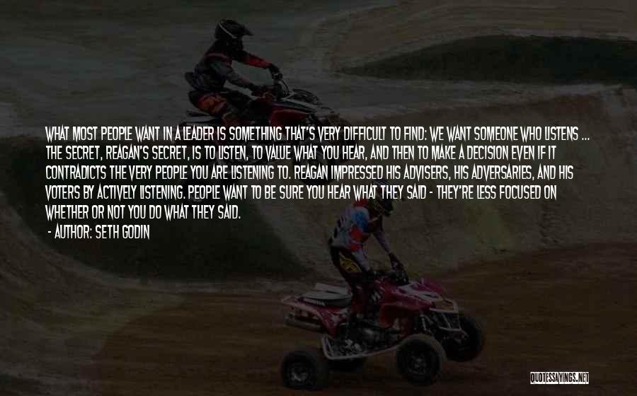 Seth Godin Quotes: What Most People Want In A Leader Is Something That's Very Difficult To Find: We Want Someone Who Listens ...