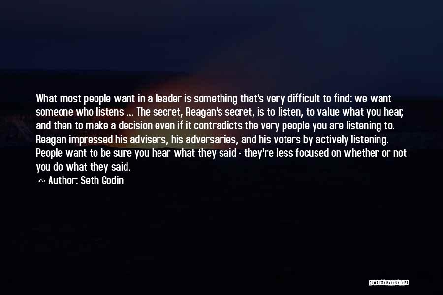 Seth Godin Quotes: What Most People Want In A Leader Is Something That's Very Difficult To Find: We Want Someone Who Listens ...