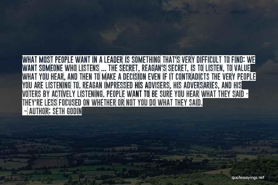 Seth Godin Quotes: What Most People Want In A Leader Is Something That's Very Difficult To Find: We Want Someone Who Listens ...