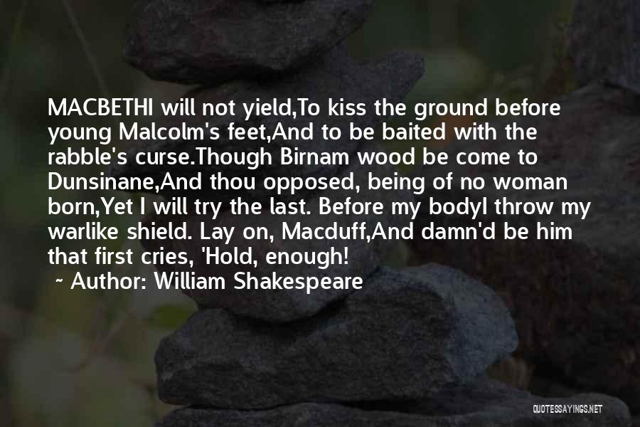 William Shakespeare Quotes: Macbethi Will Not Yield,to Kiss The Ground Before Young Malcolm's Feet,and To Be Baited With The Rabble's Curse.though Birnam Wood