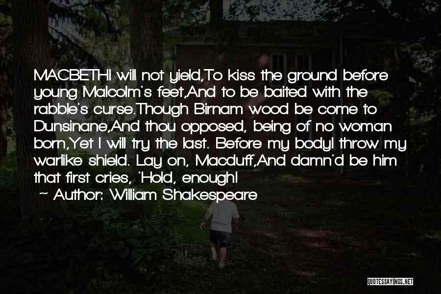 William Shakespeare Quotes: Macbethi Will Not Yield,to Kiss The Ground Before Young Malcolm's Feet,and To Be Baited With The Rabble's Curse.though Birnam Wood