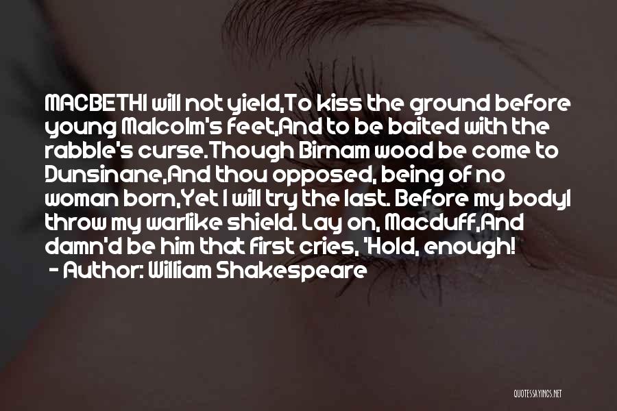 William Shakespeare Quotes: Macbethi Will Not Yield,to Kiss The Ground Before Young Malcolm's Feet,and To Be Baited With The Rabble's Curse.though Birnam Wood