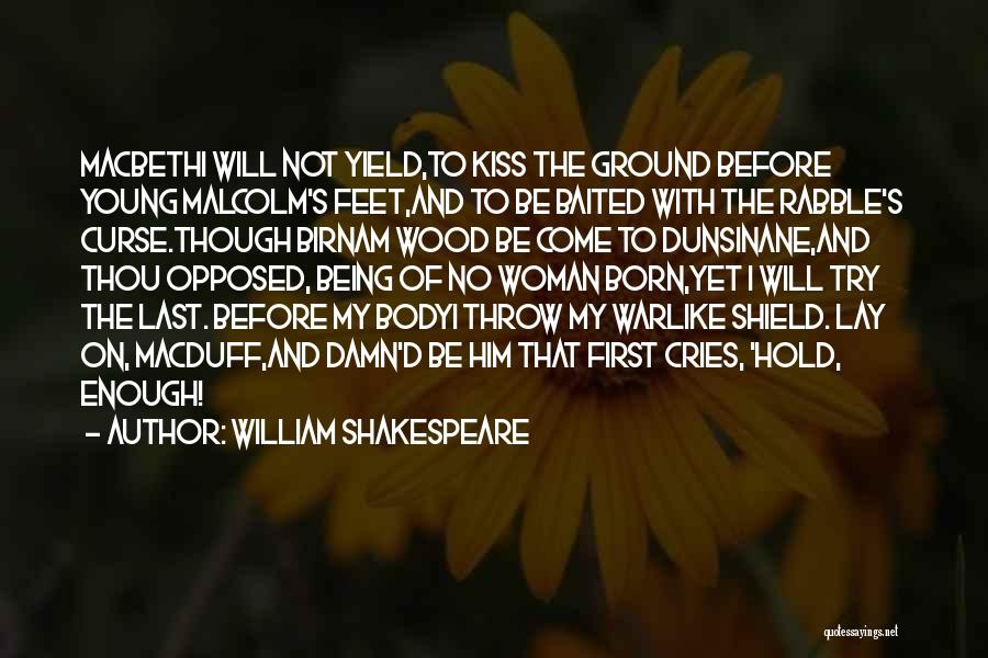 William Shakespeare Quotes: Macbethi Will Not Yield,to Kiss The Ground Before Young Malcolm's Feet,and To Be Baited With The Rabble's Curse.though Birnam Wood