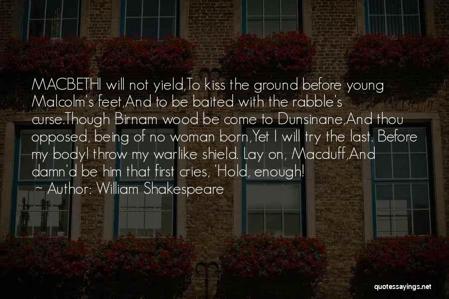 William Shakespeare Quotes: Macbethi Will Not Yield,to Kiss The Ground Before Young Malcolm's Feet,and To Be Baited With The Rabble's Curse.though Birnam Wood