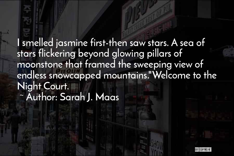 Sarah J. Maas Quotes: I Smelled Jasmine First-then Saw Stars. A Sea Of Stars Flickering Beyond Glowing Pillars Of Moonstone That Framed The Sweeping