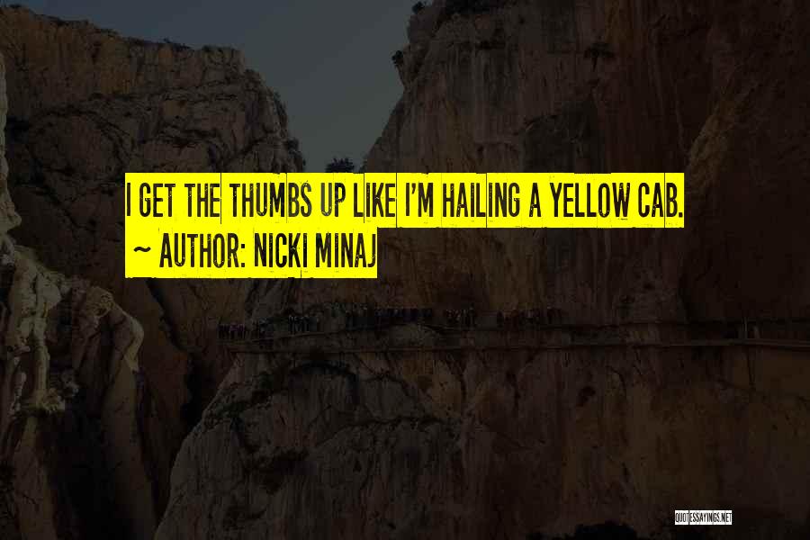 Nicki Minaj Quotes: I Get The Thumbs Up Like I'm Hailing A Yellow Cab.