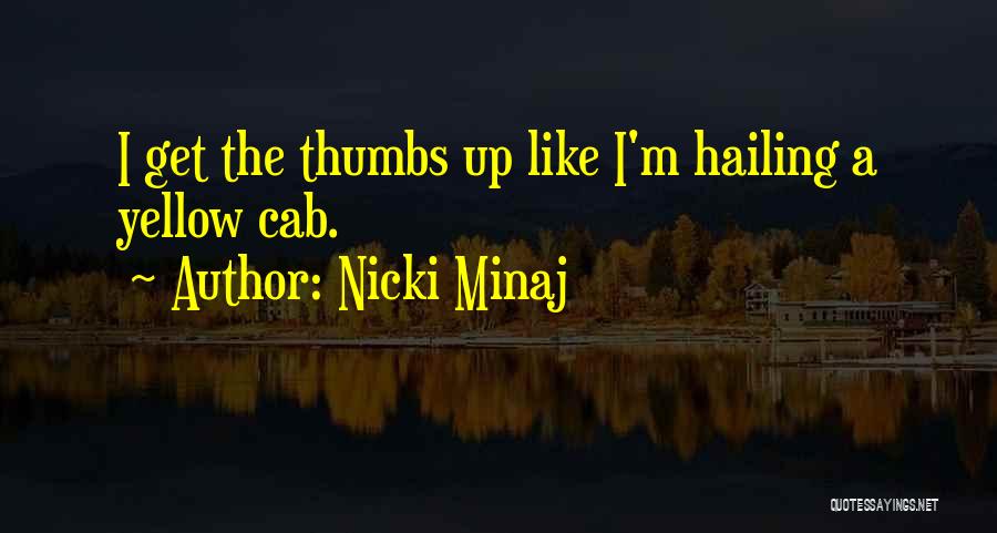 Nicki Minaj Quotes: I Get The Thumbs Up Like I'm Hailing A Yellow Cab.