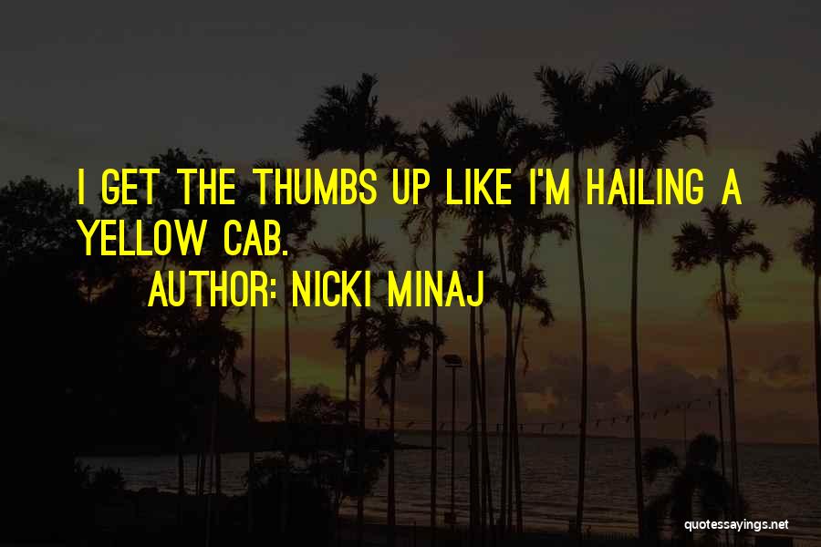 Nicki Minaj Quotes: I Get The Thumbs Up Like I'm Hailing A Yellow Cab.