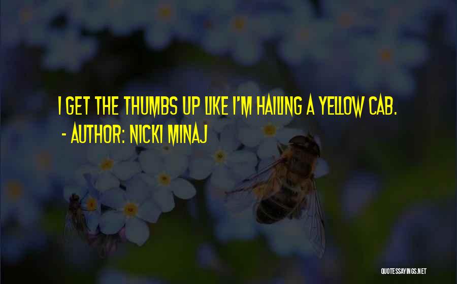 Nicki Minaj Quotes: I Get The Thumbs Up Like I'm Hailing A Yellow Cab.