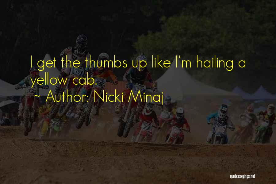 Nicki Minaj Quotes: I Get The Thumbs Up Like I'm Hailing A Yellow Cab.