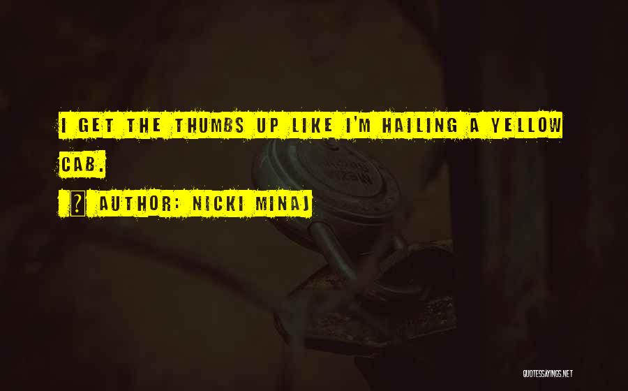 Nicki Minaj Quotes: I Get The Thumbs Up Like I'm Hailing A Yellow Cab.